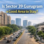 Is Sector 39 Gurugram a Good Area to Stay